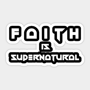 Faith Is Supernatural Sticker